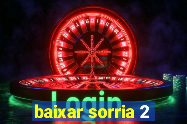 baixar sorria 2